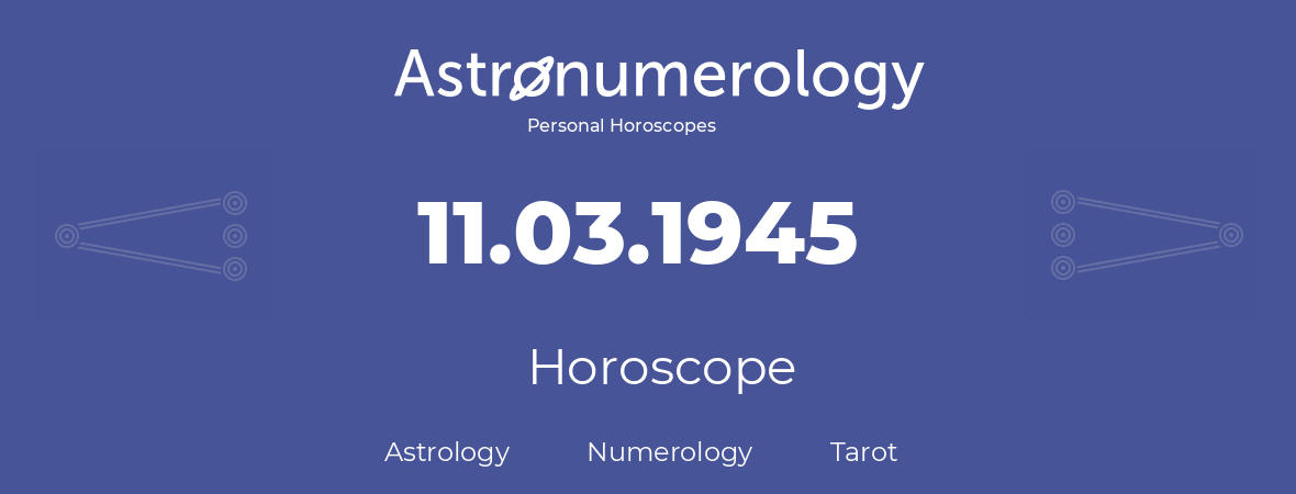 Horoscope for birthday (born day): 11.03.1945 (March 11, 1945)