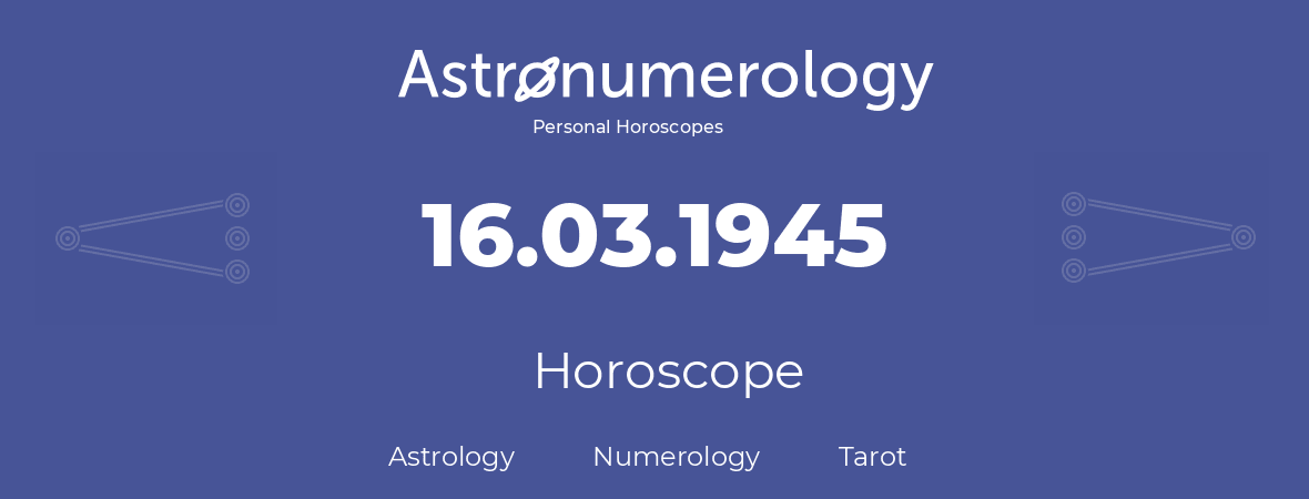 Horoscope for birthday (born day): 16.03.1945 (March 16, 1945)