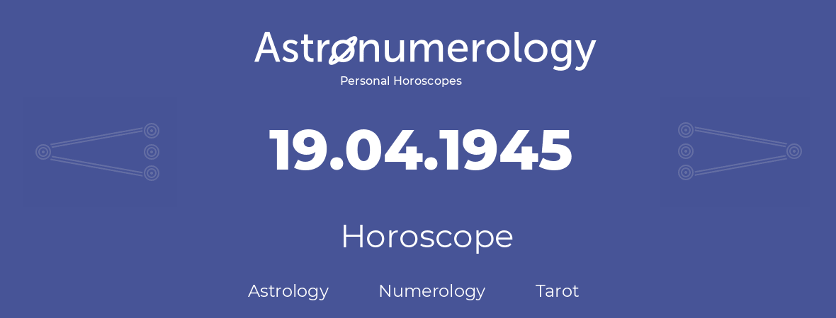 Horoscope for birthday (born day): 19.04.1945 (April 19, 1945)