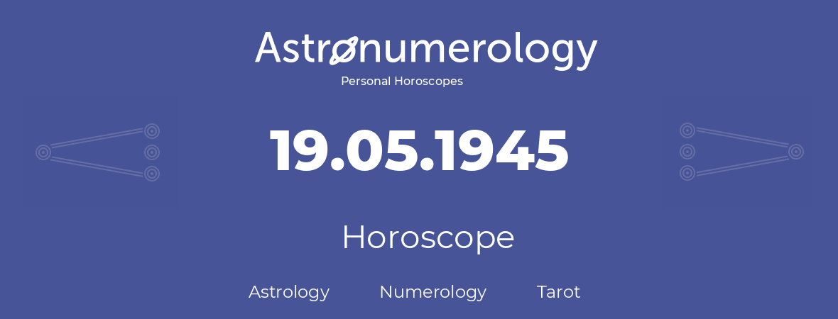 Horoscope for birthday (born day): 19.05.1945 (May 19, 1945)