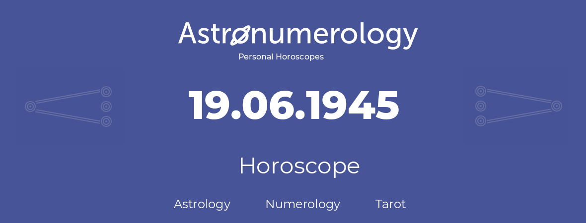 Horoscope for birthday (born day): 19.06.1945 (June 19, 1945)