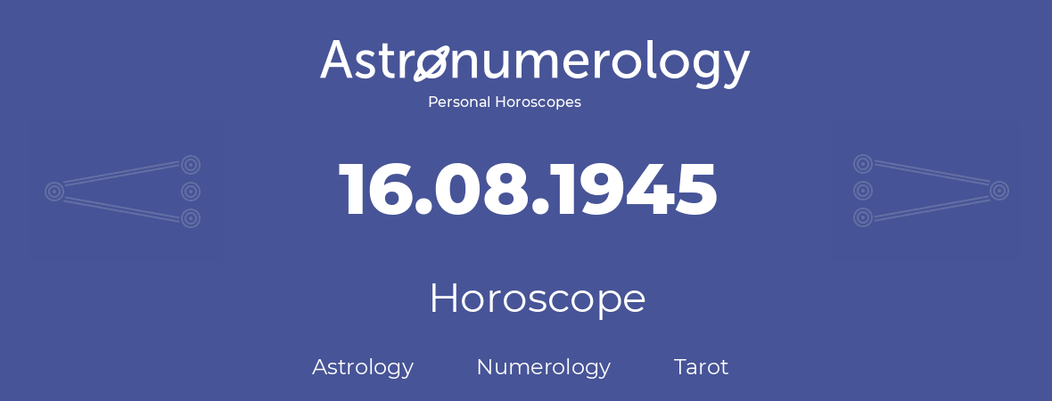 Horoscope for birthday (born day): 16.08.1945 (August 16, 1945)