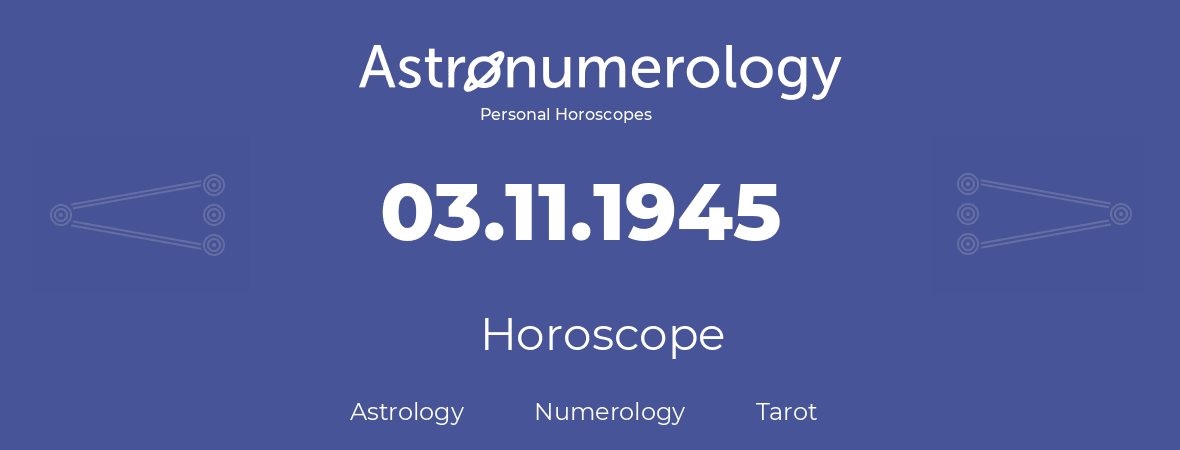 Horoscope for birthday (born day): 03.11.1945 (November 03, 1945)