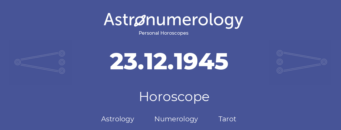 Horoscope for birthday (born day): 23.12.1945 (December 23, 1945)