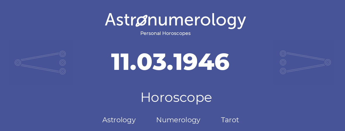 Horoscope for birthday (born day): 11.03.1946 (March 11, 1946)