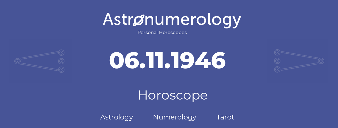 Horoscope for birthday (born day): 06.11.1946 (November 6, 1946)