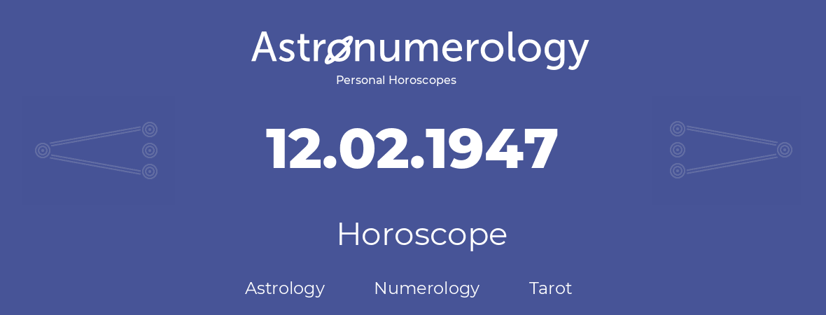 Horoscope for birthday (born day): 12.02.1947 (February 12, 1947)