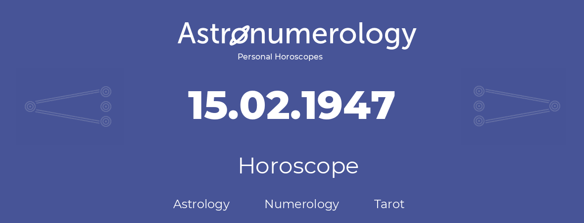Horoscope for birthday (born day): 15.02.1947 (February 15, 1947)