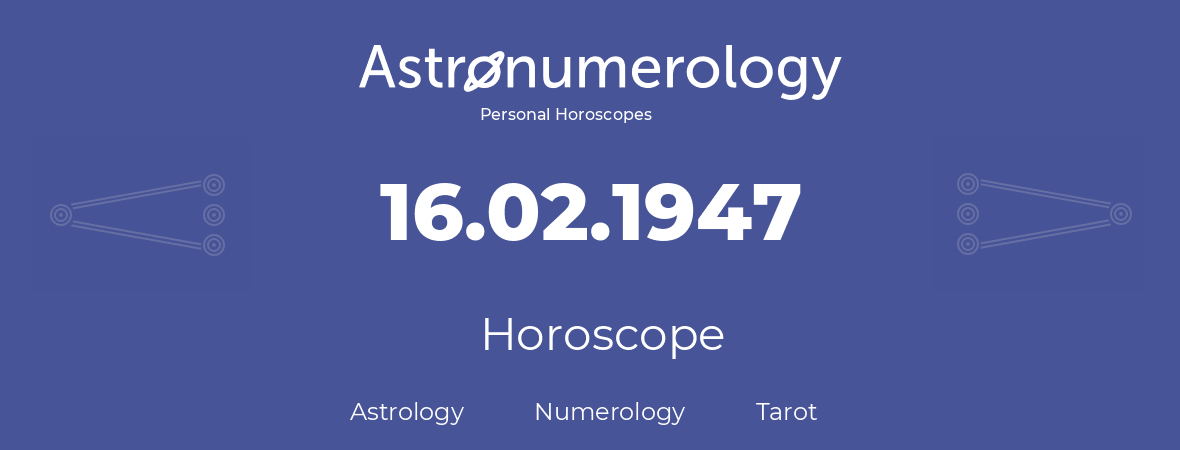Horoscope for birthday (born day): 16.02.1947 (February 16, 1947)
