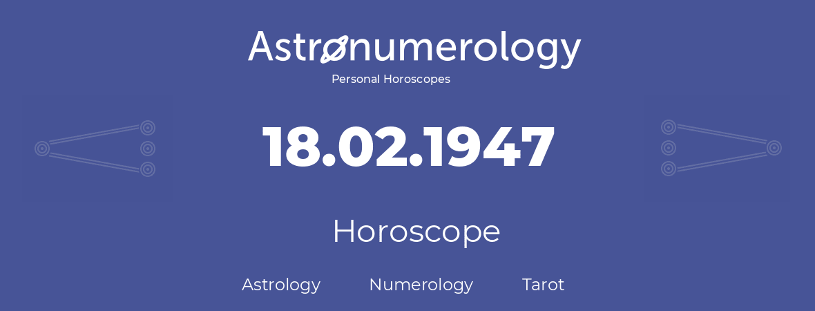 Horoscope for birthday (born day): 18.02.1947 (February 18, 1947)