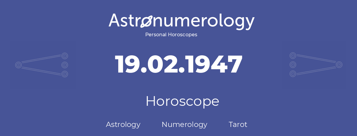 Horoscope for birthday (born day): 19.02.1947 (February 19, 1947)