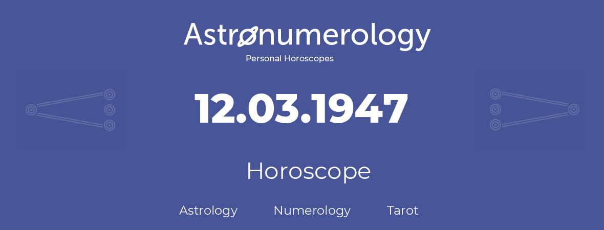 Horoscope for birthday (born day): 12.03.1947 (March 12, 1947)