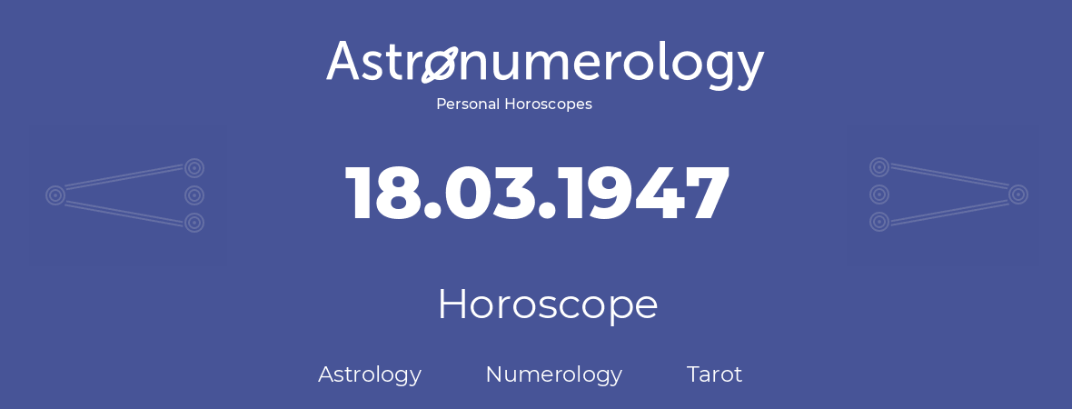 Horoscope for birthday (born day): 18.03.1947 (March 18, 1947)