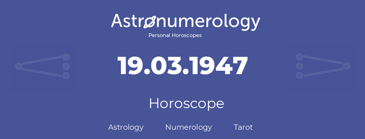Horoscope for birthday (born day): 19.03.1947 (March 19, 1947)