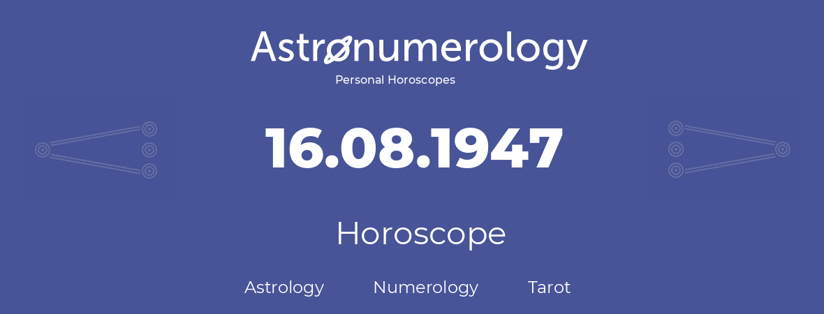 Horoscope for birthday (born day): 16.08.1947 (August 16, 1947)