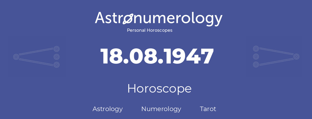 Horoscope for birthday (born day): 18.08.1947 (August 18, 1947)