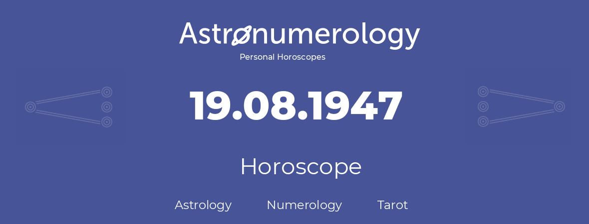Horoscope for birthday (born day): 19.08.1947 (August 19, 1947)