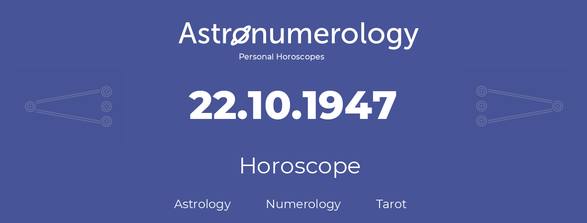 Horoscope for birthday (born day): 22.10.1947 (Oct 22, 1947)