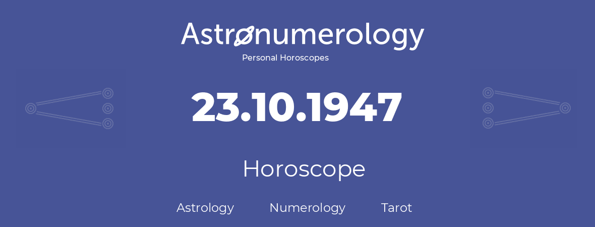Horoscope for birthday (born day): 23.10.1947 (Oct 23, 1947)
