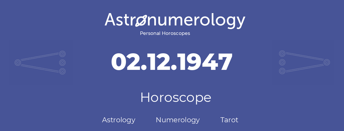 Horoscope for birthday (born day): 02.12.1947 (December 02, 1947)