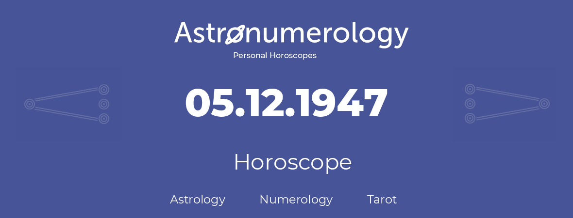 Horoscope for birthday (born day): 05.12.1947 (December 05, 1947)