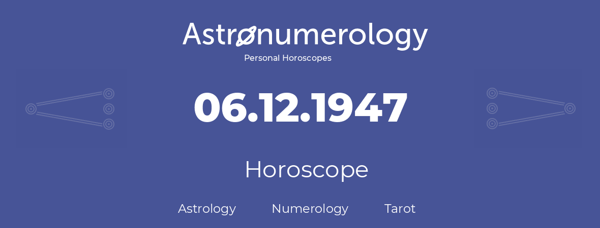 Horoscope for birthday (born day): 06.12.1947 (December 6, 1947)