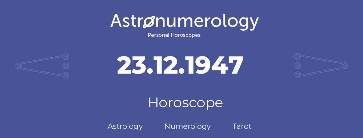 Horoscope for birthday (born day): 23.12.1947 (December 23, 1947)