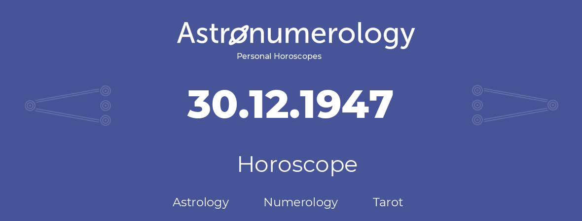 Horoscope for birthday (born day): 30.12.1947 (December 30, 1947)