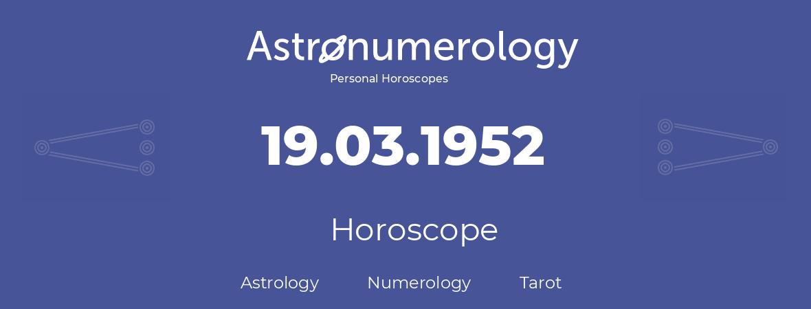 Horoscope for birthday (born day): 19.03.1952 (March 19, 1952)