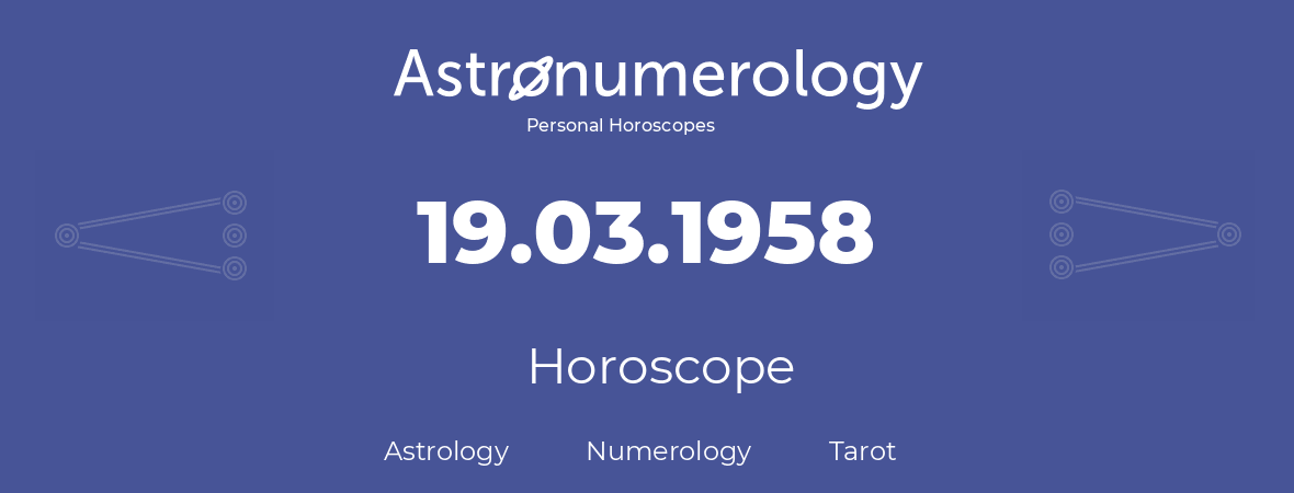Horoscope for birthday (born day): 19.03.1958 (March 19, 1958)