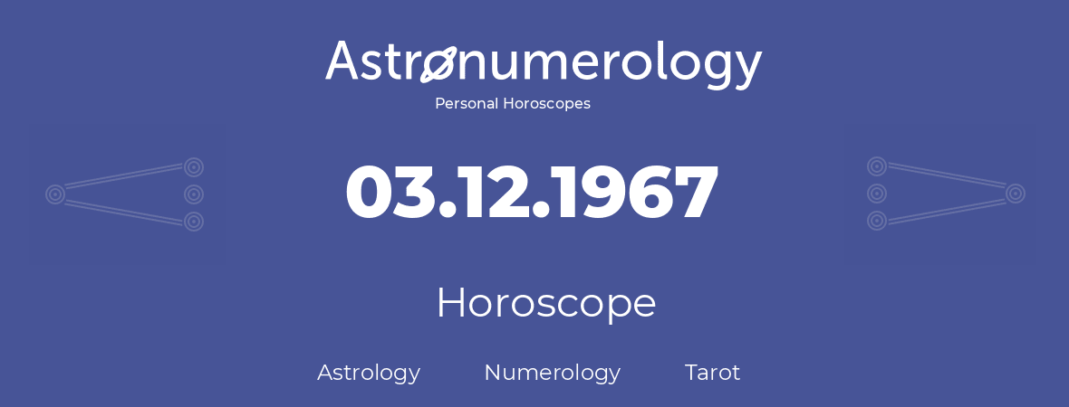 Horoscope for birthday (born day): 03.12.1967 (December 03, 1967)