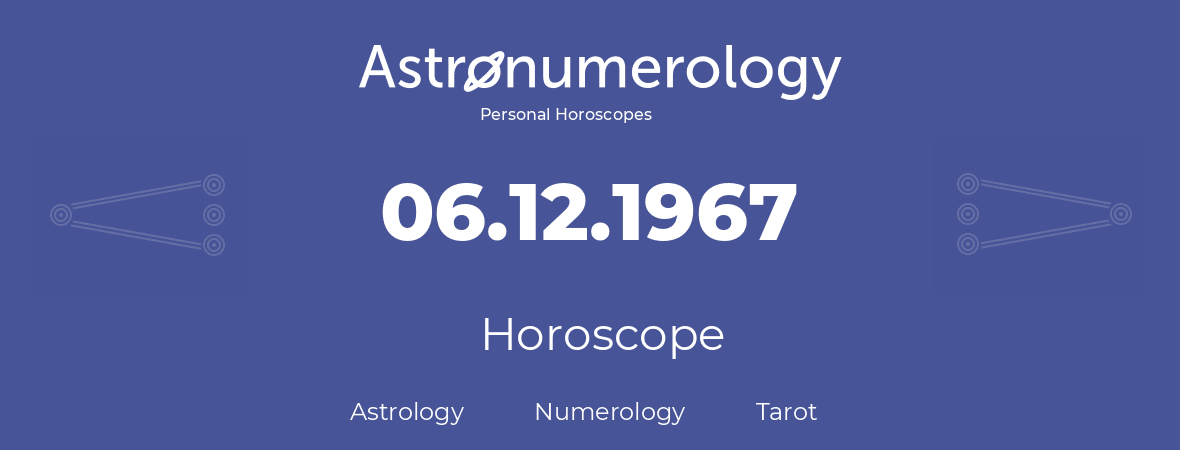 Horoscope for birthday (born day): 06.12.1967 (December 06, 1967)