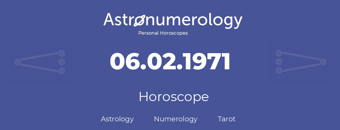 Horoscope for birthday (born day): 06.02.1971 (February 6, 1971)
