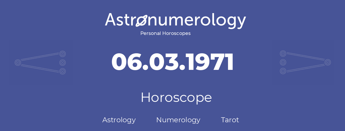 Horoscope for birthday (born day): 06.03.1971 (March 06, 1971)