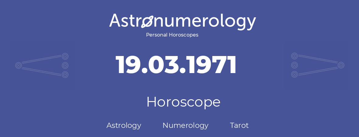 Horoscope for birthday (born day): 19.03.1971 (March 19, 1971)