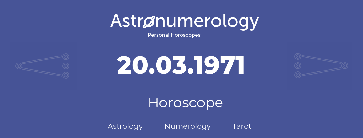 Horoscope for birthday (born day): 20.03.1971 (March 20, 1971)