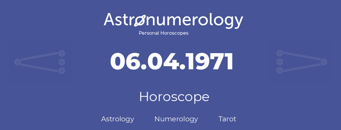 Horoscope for birthday (born day): 06.04.1971 (April 6, 1971)