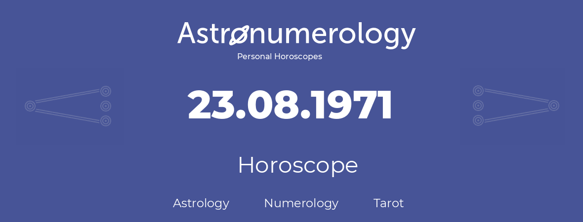 Horoscope for birthday (born day): 23.08.1971 (August 23, 1971)