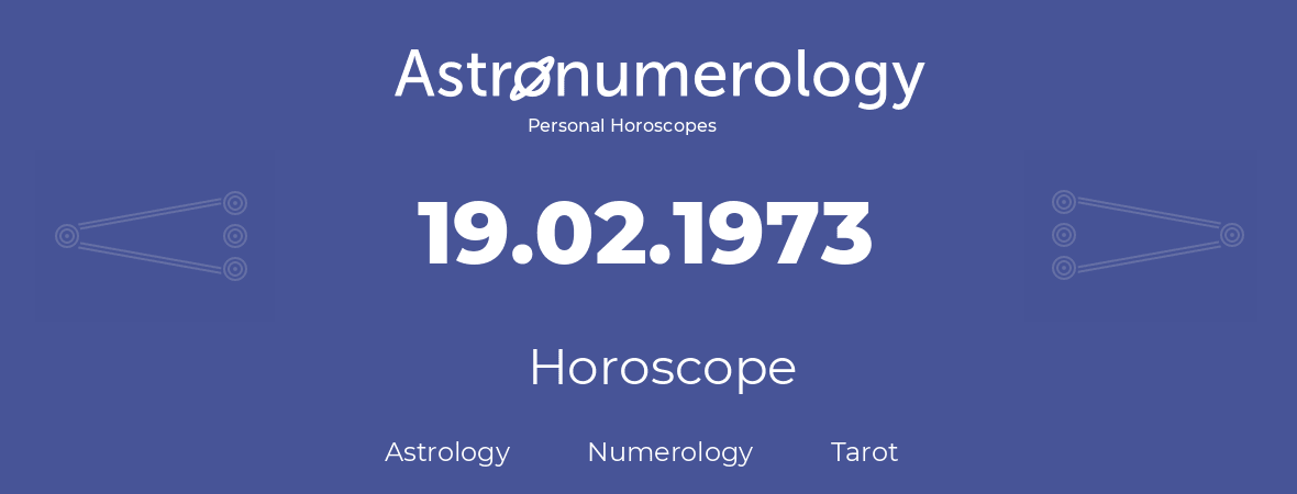 Horoscope for birthday (born day): 19.02.1973 (February 19, 1973)
