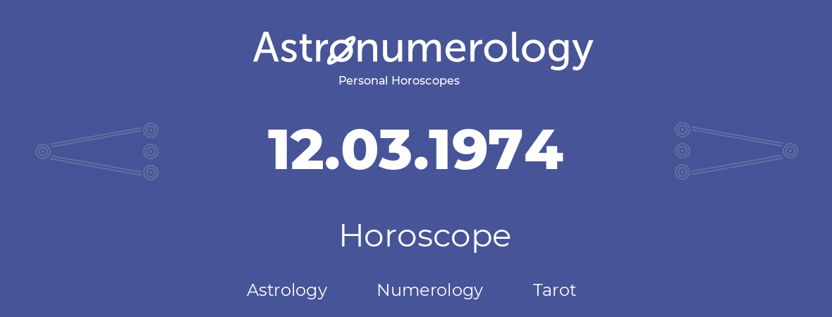 Horoscope for birthday (born day): 12.03.1974 (March 12, 1974)