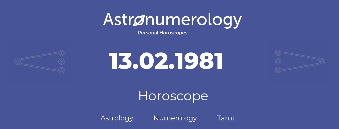 Horoscope for birthday (born day): 13.02.1981 (February 13, 1981)