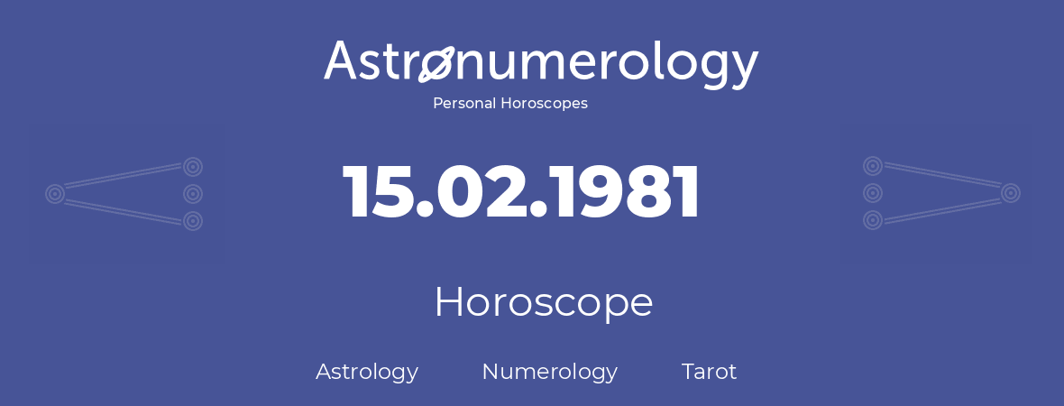 Horoscope for birthday (born day): 15.02.1981 (February 15, 1981)