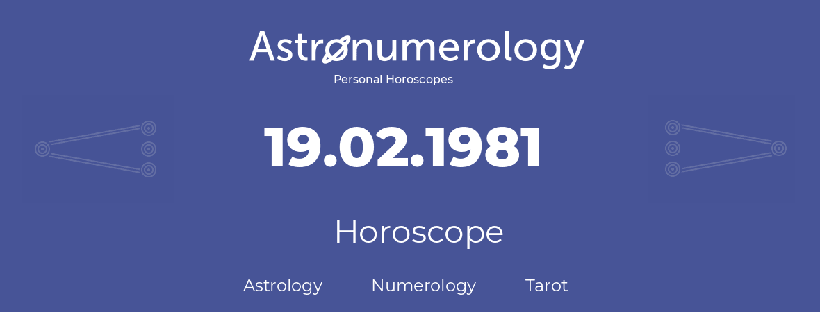 Horoscope for birthday (born day): 19.02.1981 (February 19, 1981)