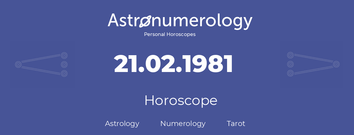 Horoscope for birthday (born day): 21.02.1981 (February 21, 1981)