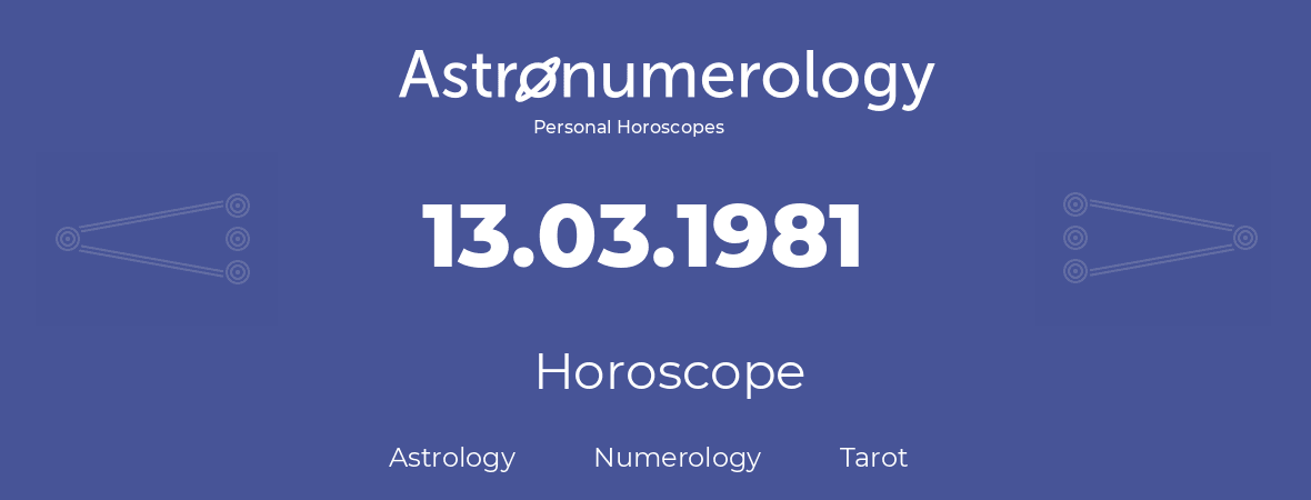 Horoscope for birthday (born day): 13.03.1981 (March 13, 1981)