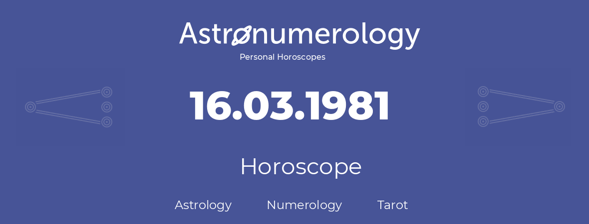 Horoscope for birthday (born day): 16.03.1981 (March 16, 1981)