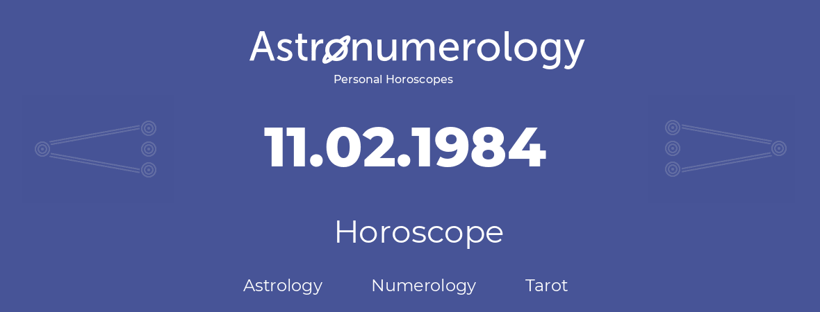 Horoscope for birthday (born day): 11.02.1984 (February 11, 1984)