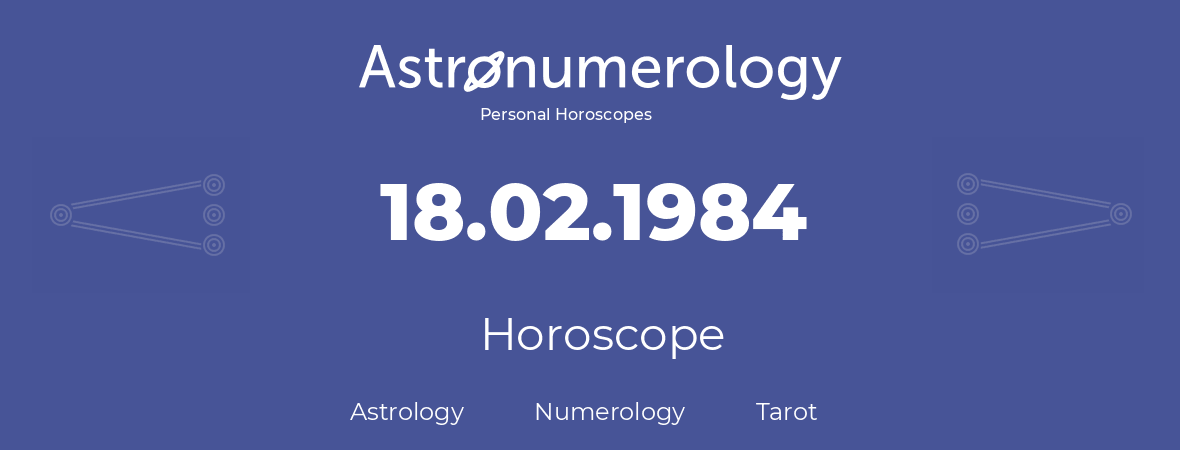 Horoscope for birthday (born day): 18.02.1984 (February 18, 1984)