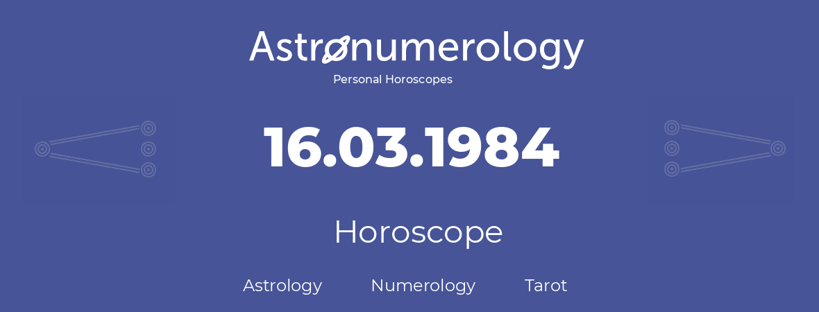 Horoscope for birthday (born day): 16.03.1984 (March 16, 1984)