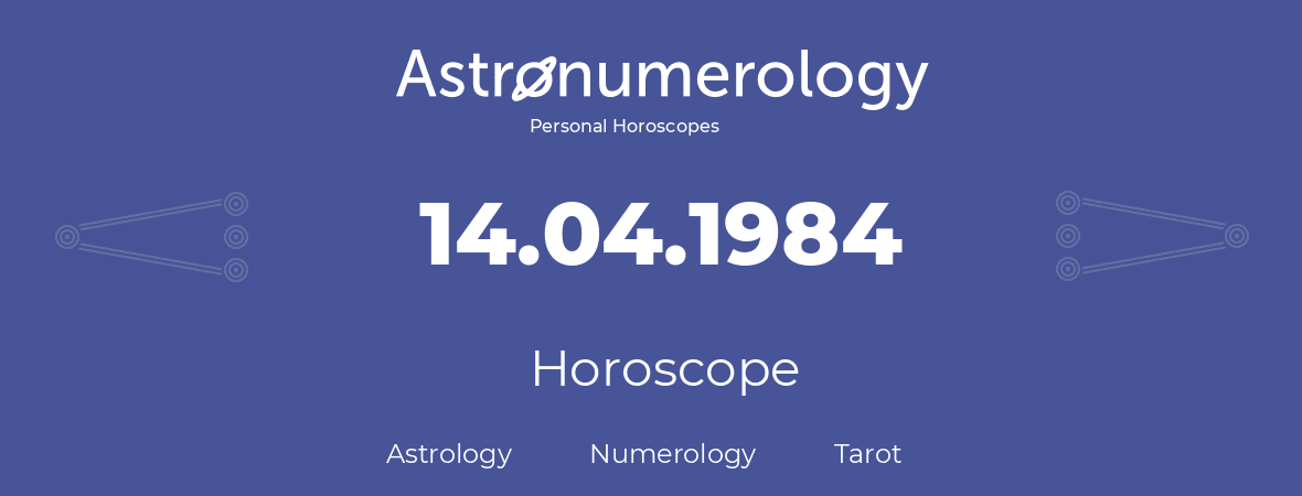 Horoscope for birthday (born day): 14.04.1984 (April 14, 1984)